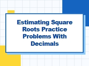 Estimate Square Roots with Decimal Numbers
