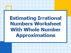 Simple Worksheets for Estimating Irrational Numbers