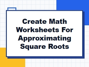Tools for Creating Math Worksheets on Approximating Square Roots